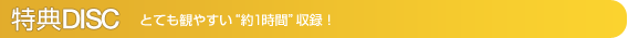 特典DISC　※とても観やすい約１時間収録！